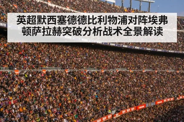 英超默西塞德德比利物浦对阵埃弗顿萨拉赫突破分析战术全景解读