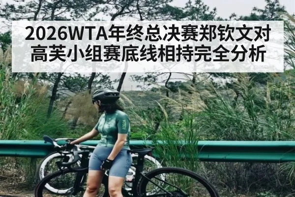 2026WTA年终总决赛郑钦文对高芙小组赛底线相持完全分析